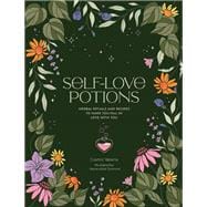 Self-Love Potions Herbal recipes & rituals to make you fall in love with YOU