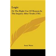 Logic : Or the Right Use of Reason in the Inquiry after Truth (1781)