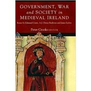 Government, War and Society in Medieval Ireland Essays by Edmund Curtis, A.J. Otway-Ruthven and James Lydon