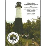 Michigan History Directory Of Historical Societies, Museums, Archives, Agencies And Commissions: 2006 - 2007