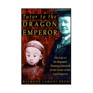Tutor to the Dragon Emperor: The Life of Sir Reginald Fleming Johnston