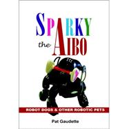 Sparky the AIBO : Robot Dogs and Other Robotic Pets