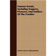 Famous Scouts, Including Trappers, Pioneers, And Soldiers Of The Frontier