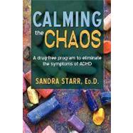 Calming the Chaos : A drug-free program to eliminate the symptoms of ADHD