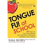 Tongue Fu! At School 30 Ways to Get Along with Teachers, Principals, Students, and Parents