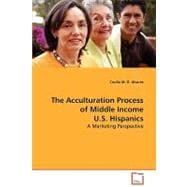 The Acculturation Process of Middle Income U.S. Hispanics: A Marketing Perspective