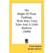 Origin of Plum Pudding : With Other Fairy Tales and A Little Burletta (1899)