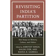 Revisiting India's Partition New Essays on Memory, Culture, and Politics