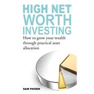 High Net Worth Investing How to Grow your Wealth Through Practical Asset Allocation