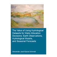 The Value of Using Hydrological Datasets for Water Allocation Decisions: Earth Observations, Hydrological Models and Seasonal Forecasts