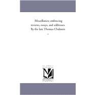 Miscellanies; Embracing Reviews, Essays, and Addresses by the Late Thomas Chalmers