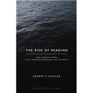 The Risk of Reading How Literature Helps Us to Understand Ourselves and the World