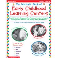 Scholastic Book of Early Childhood Learning Centers Complete How-to?s, Management Tips, Photos, and Activities for Delightful Learning Centers That Teach Early Reading, Writing, Math & More!