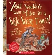 You Wouldn't Want to Live in a Wild West Town! (Revised Edition) (You Wouldn't Want to…: American History) (Library Edition)