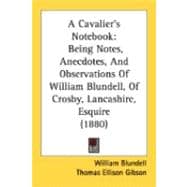 Cavalier's Notebook : Being Notes, Anecdotes, and Observations of William Blundell, of Crosby, Lancashire, Esquire (1880)