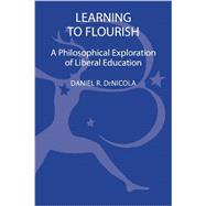 Learning to Flourish A Philosophical Exploration of Liberal Education