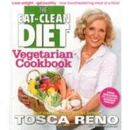 The Eat-Clean Diet Vegetarian Cookbook Lose weight - get healthy - one mouthwatering meal at a time!