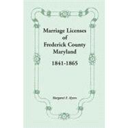 Marriage Licenses of Frederick County, Maryland : 1841-1865