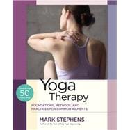 Yoga Therapy Foundations, Methods, and Practices for Common Ailments