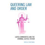 Queering Law and Order LGBTQ Communities and the Criminal Justice System