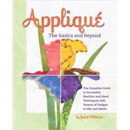 Applique the Basics and Beyond: The Complete Guide to Successful Machine and Hand Techniques with Dozens of Designs to Mix and Match