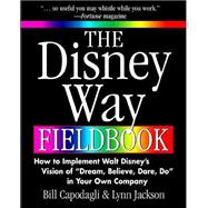 The Disney Way Fieldbook: How to Implement Walt Disney¿s Vision of ¿Dream, Believe, Dare, Do¿ in Your Own Company