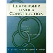 Leadership Under Construction Creating Paths Toward Transformation