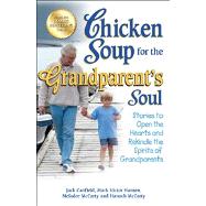 Chicken Soup for the Grandparent's Soul Stories to Open the Hearts and Rekindle the Spirits of Grandparents