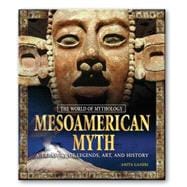 Mesoamerican Myth: A Treasury of Central American Legends, Art, and History: A Treasury of Central American Legends, Art, and History