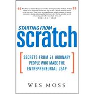 Starting from Scratch : Secrets from 21 Ordinary People Who Made the Entrepreneurial Leap