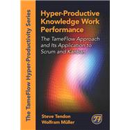 Hyper-Productive Knowledge Work Performance The TameFlow Approach and Its Application to Scrum and Kanban