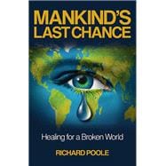 Mankind's Last Chance Healing for a Broken World