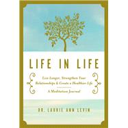 Life in Life Live Longer, Strengthen Your Relationships, and Create a Healthier Life: A Meditation Journal