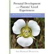 Prenatal Development and Parents' Lived Experiences How Early Events Shape Our Psychophysiology and Relationships