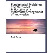 Fundamental Problems : The Method of Philosophy as a Systematic Arrangement of Knowledge