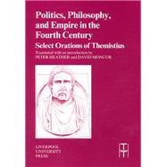 Politics, Philosophy and Empire in the Fourth Century Themistius' Select Orations