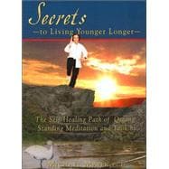 Secrets to Living Younger Longer : The Self-Healing Path of Qigong, Standing Meditation and Tai Chi