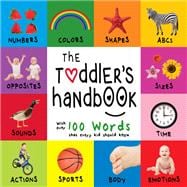 The Toddler’s Handbook: Numbers, Colors, Shapes, Sizes, ABC Animals, Opposites, and Sounds, with over 100 Words that every Kid should Know