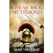 Give Me Back My Legions! : A Novel of Ancient Rome