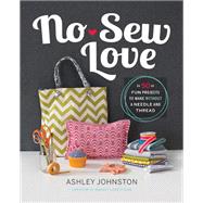 No-Sew Love Fifty Fun Projects to Make Without a Needle and Thread