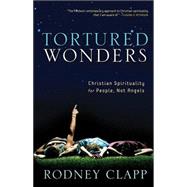 Tortured Wonders : Christian Spirituality for People, Not Angels