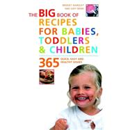 Big Book of Recipes for Babies, Toddlers, and Children : 365 Quick, Easy, and Healthy Dishes