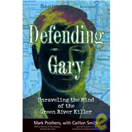 Defending Gary : Unraveling the Mind of the Green River Killer