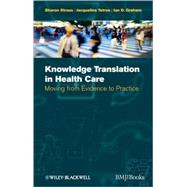 Knowledge Translation in Health Care : Moving from Evidence to Practice