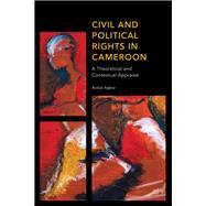 Civil and Political Rights in Cameroon A Theoretical and Contextual Appraisal