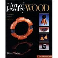 The Art of Jewelry: Wood Techniques, Projects, Inspiration