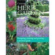 Creating a Herb Garden: Designing, Planting and Growing-A Practical Guide