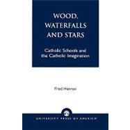 Wood, Waterfalls and Stars Catholic Schools and the Catholic Imagination