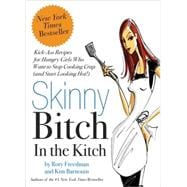 Skinny Bitch in the Kitch Kick-Ass Solutions for Hungry Girls Who Want to Stop Cooking Crap (and Start Looking Hot!)