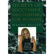 Secrets of Successful Negotiating For Women From Landing a Big Account to Buying The Car of Your Dreams and Everything In Between